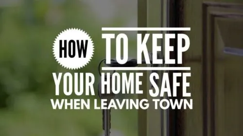 How to keep your home safe when leaving town?